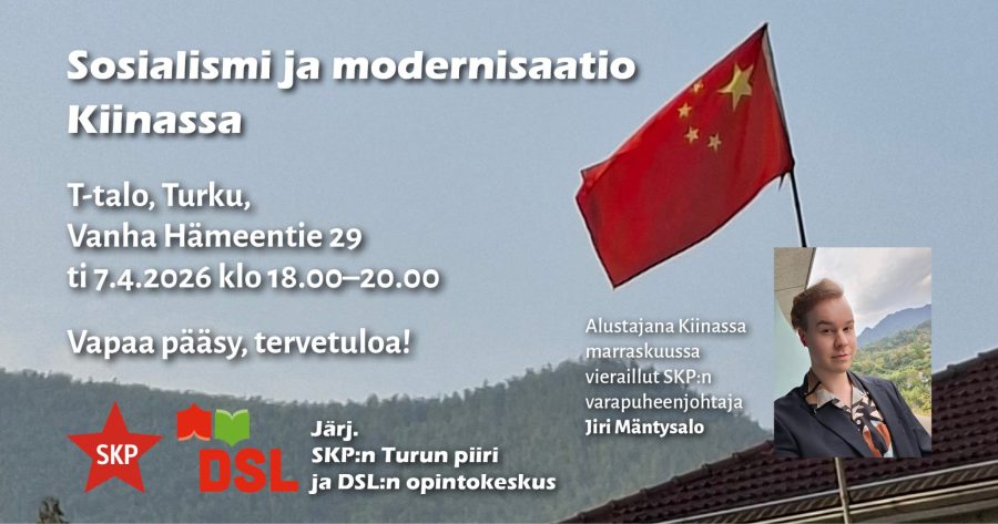 Mainos julkiseen tilaisuuteen otsikolla ”Sosialismi ja modernisaatio Kiinassa”. Taustalla Kiinan lippu liehumassa vuoristomaisemassa. Tekstissä kerrotaan: T-talo, Turku, Vanha Hämeentie 29, ti 7.4.2026 klo 18.00–20.00. Vapaa pääsy. Alustajana SKP:n varapuheenjohtaja Jiri Mäntysalo, joka on vieraillut Kiinassa marraskuussa. Julisteessa on myös puhujan valokuva sekä SKP:n ja DSL:n logot.