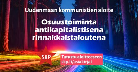 Tummasävyinen metsämaisema yöllä, jossa puiden välistä kulkee värikkäitä valojuovia (punainen, keltainen, sininen ja vihreä). Kuvan päällä teksti: ”Uudenmaan kommunistien aloite – Osuustoiminta antikapitalistisena rinnakkaistaloutena”. Alareunassa punainen tähti, jossa teksti ”SKP”, sekä punainen laatikko, jossa lukee: "Tutustu aloitteeseen skp.fi/asiakirjat".